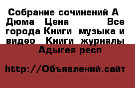 Собрание сочинений А. Дюма › Цена ­ 3 000 - Все города Книги, музыка и видео » Книги, журналы   . Адыгея респ.